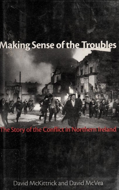 Making sense of the troubles : the story of the conflict in Northern Ireland